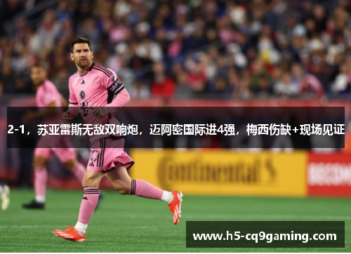 2-1，苏亚雷斯无敌双响炮，迈阿密国际进4强，梅西伤缺+现场见证