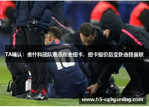 TA确认：舍什科团队表示愿去纽卡，纽卡报价后变卦选择曼联