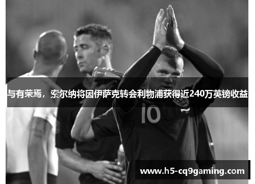 与有荣焉，索尔纳将因伊萨克转会利物浦获得近240万英镑收益